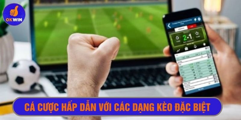 Cá cược bóng đá Okwin hấp dẫn cùng đa dạng kèo đặc biệt khác 