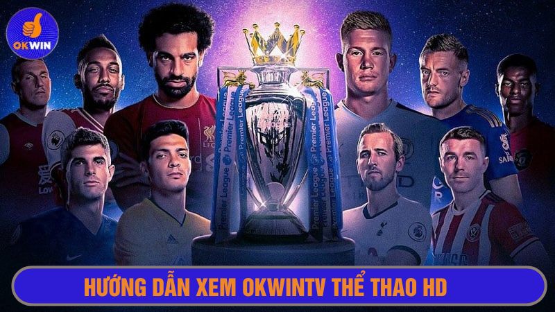 Xem giải đấu thể thao tại Okwintv đơn giản 